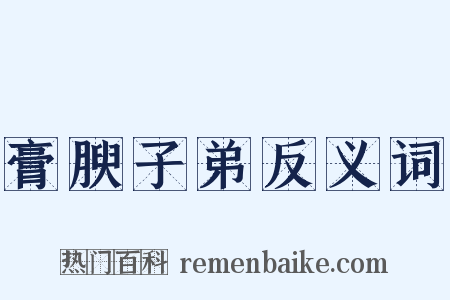 膏腴子弟反义词是什么意思的图片